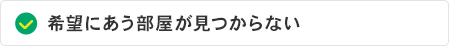 希望にあう部屋が見つからない